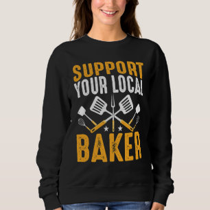 Baking Bread Baker Support Your Local Baker Sweatshirt