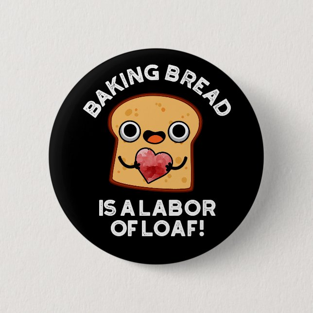Baking Bread Is A Labor Of Loaf Food Pun Dark BG 2 Inch Round Button (Front)