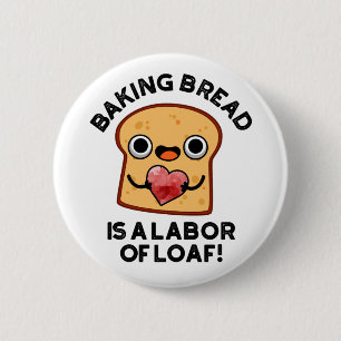 Baking Bread Is A Labour Of Loaf Funny Food Pun  2 Inch Round Button