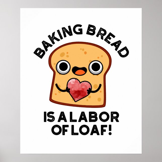 Baking Bread Is A Labour Of Loaf Funny Food Pun  Poster (Front)