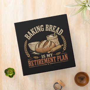 Baking Bread is My Retirement Plan Binder