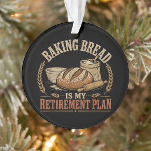 Baking Bread is My Retirement Plan Ornament