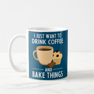 Baking Chefs I Just Want To Drink Coffee And Bake Mug