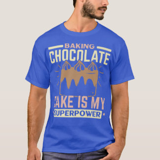 Baking Chocolate Cake Is My Superpower Pastries Ba T-Shirt