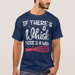 Baking Cooking Baker If There's A Whisk There's A  T-Shirt