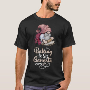 Baking Gnome Is So Gangsta  T-Shirt