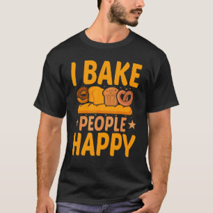 Baking I Bake People Happy Bread Baker Pun T-Shirt