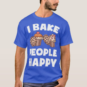 Baking I Bake People Happy Cupcake Cookie Pastry C T-Shirt
