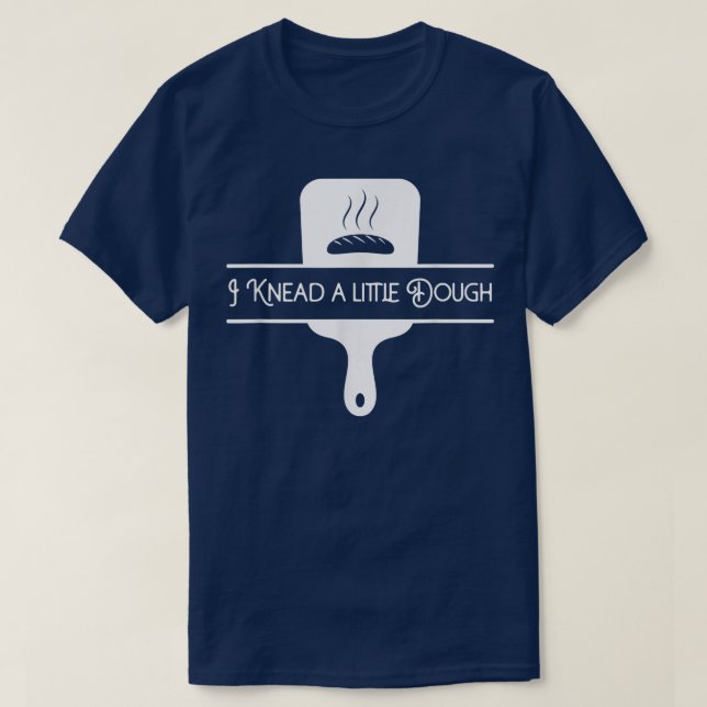 Baking, I Knead a little Dough T-Shirt (Design Front)