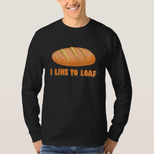 Baking I Like To Loaf Bread Bake Pastry Baker T-Shirt