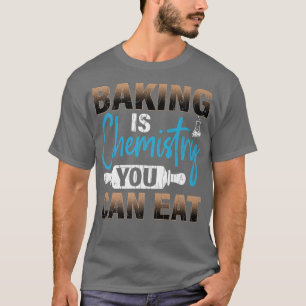 Baking Is Chemistry Funny Baker Cookie Bake Lover  T-Shirt