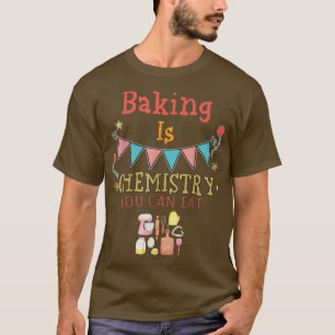 Baking Is Chemistry You Can Eat Sarcastic Sayings  T-Shirt