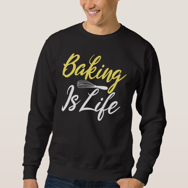 Baking Is Life Cooking Baking Baker Sweatshirt (Front)