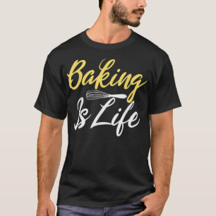Baking is Life Cooking Baking Baker T-Shirt