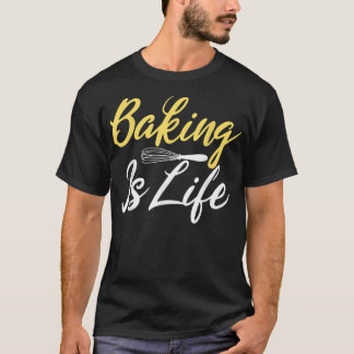 Baking is Life Cooking Baking Baker T-Shirt