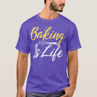 Baking is Life Cooking Baking Baker T-Shirt
