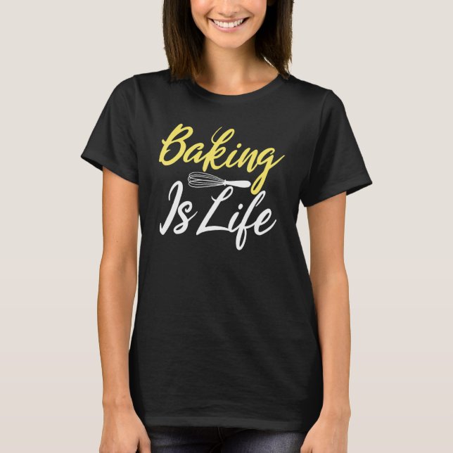 Baking Is Life Cooking Baking Baker T-Shirt (Front)