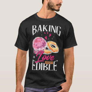 Baking is love edible Design for a Baking fans T-Shirt