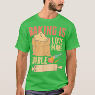 Baking Is Love Made Edible  391 T-Shirt