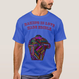 Baking is Love Made Edible, Baking & Food Quote s  T-Shirt