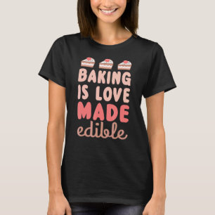 Baking Is Love Made Edible Baking Graphic T-Shirt