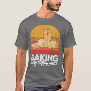 Baking Is My Happy Place Funny Bread Baking Baker T-Shirt