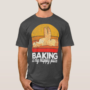 Baking Is My Happy Place Funny Bread Baking Baker  T-Shirt