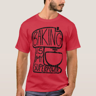Baking Is My Superpower, Funny Baker T-Shirt