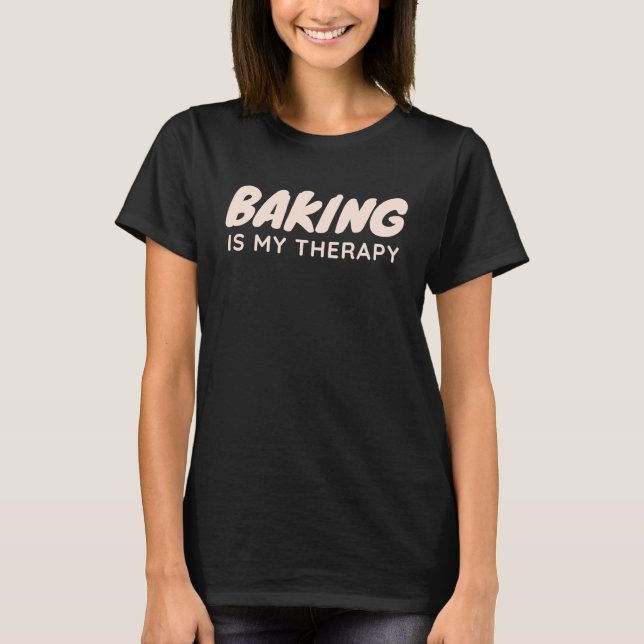 Baking Is My Therapy Baker Baking T-Shirt (Front)