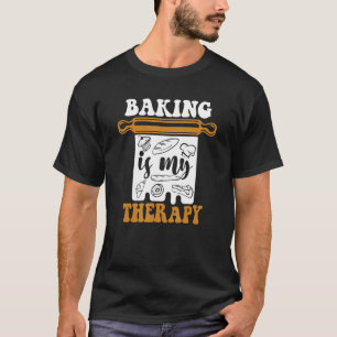 Baking Is My Therapy Bakery Pastry Cutter Hobby Ba T-Shirt