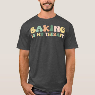 Baking Is My Therapy   For Her Foodie  T-Shirt