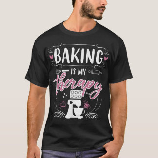 Baking Is My Therapy Pastry Chef Baking Lover Bake T-Shirt
