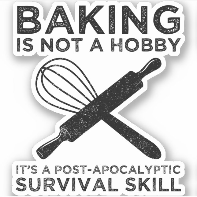 Baking Is Not A Hobby It's A Survival Skill (Front)