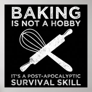Baking Is Not A Hobby It's A Survival Skill Poster