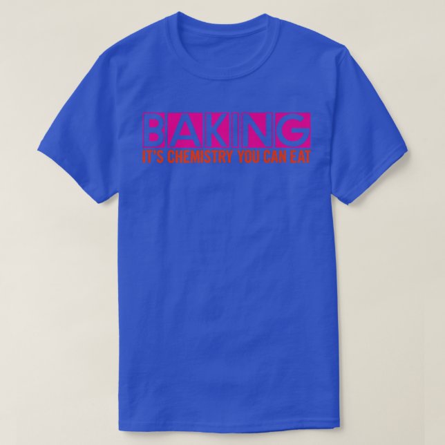 Baking, It's Chemistry You Can Eat --   671 T-Shirt (Design Front)