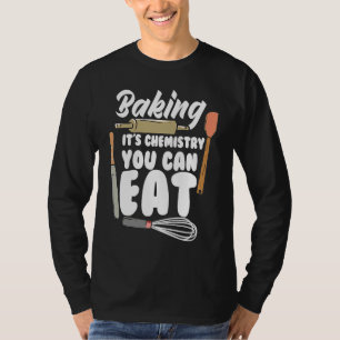 Baking It's Chemistry You Can Eat Baking Bread Ba T-Shirt