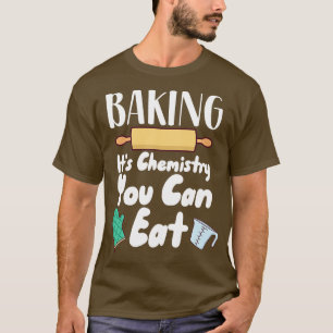 Baking Its Chemistry You Can Eat T-Shirt