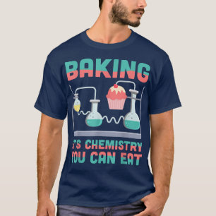 Baking ItS Chemisty You Can Eat Chemistry Science  T-Shirt