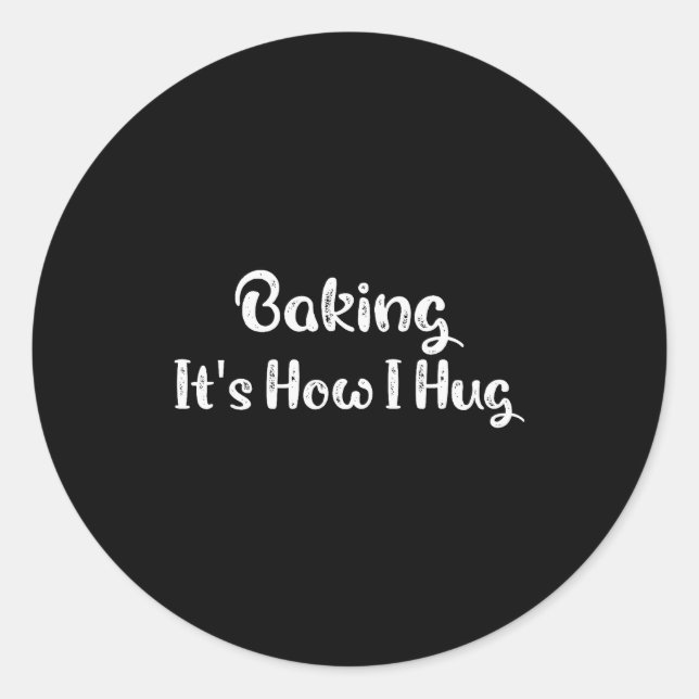 Baking It's How I Hug Funny Baking Mom  Classic Round Sticker (Front)