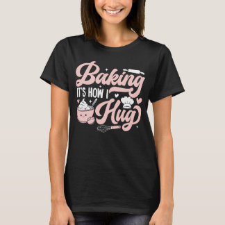 Baking It's How I Hug Funny Baking Mom Cookies T-Shirt