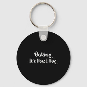 Baking It's How I Hug Funny Baking Mom  Keychain