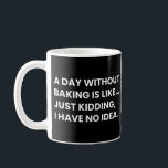 Baking Lover Funny Bakers Saying Coffee Mug<br><div class="desc">Baking Lover: A Day Without Baking Is Like...  Just Kidding,  I Have No Idea. Baking funny saying,  a special gift for bakers and chefs.</div>