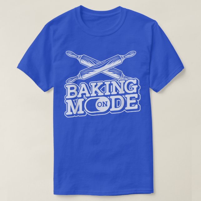 Baking Mode On  Bread Cake Baking Bakery Bakers  T-Shirt (Design Front)