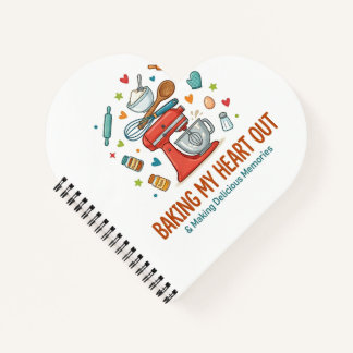 Baking My Heart Out & Making Delicious Memories  Notebook