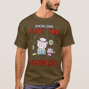 Baking Some Shut The Fucupcakes, Funny Humour 624 T-Shirt