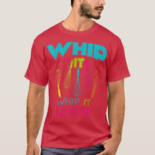 Baking  Whip it Whip it good Whisk Coking  T-Shirt