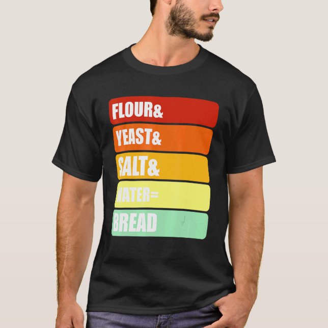 Baking Yeast Bread - Flour Yeast Salt Water Bread T-Shirt (Front)