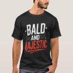 Bald Bald and Majestic T-Shirt<br><div class="desc">Bald Bald and Majestic</div>