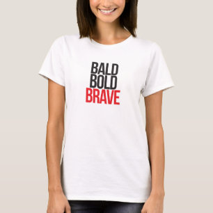 bald bold BRAVE T-Shirt