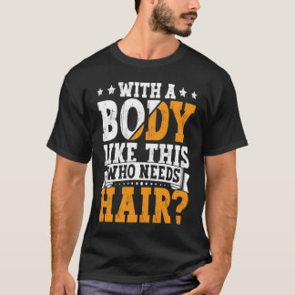Bald Dad With A Body Like This Who Needs Hair Bald T-Shirt